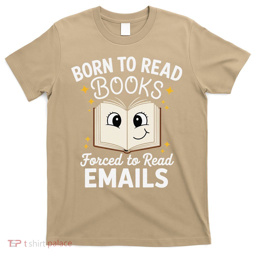 Funny Born To Read Books Forced To Read Emails Book Lovers T-Shirt