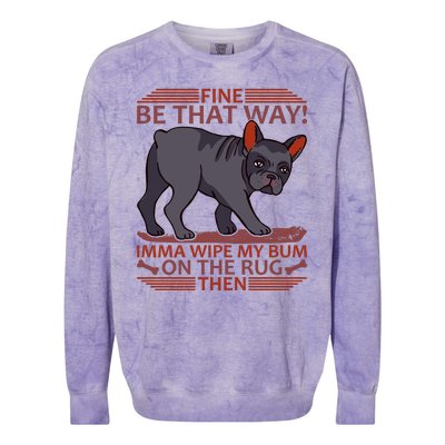 Fine Be That Way Imma Wipe My Bum On The Rug Then Colorblast Crewneck Sweatshirt