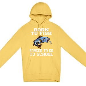 Funny Born To Fish Forced To Go To School Fishing Boys Girls Cute Gift Premium Pullover Hoodie