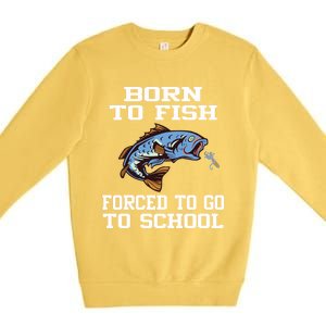 Funny Born To Fish Forced To Go To School Fishing Boys Girls Cute Gift Premium Crewneck Sweatshirt