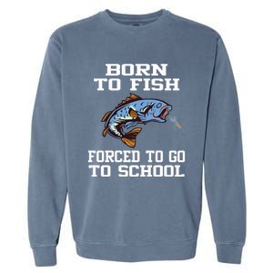 Funny Born To Fish Forced To Go To School Fishing Boys Girls Cute Gift Garment-Dyed Sweatshirt