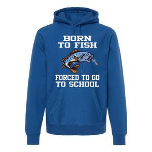 Funny Born To Fish Forced To Go To School Fishing Boys Girls Cute Gift Premium Hoodie