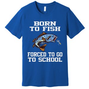 Funny Born To Fish Forced To Go To School Fishing Boys Girls Cute Gift Premium T-Shirt