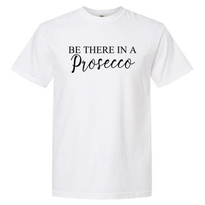 Funny Be There In A Prosecco Wine Enthusiast Cute Gift Garment-Dyed Heavyweight T-Shirt