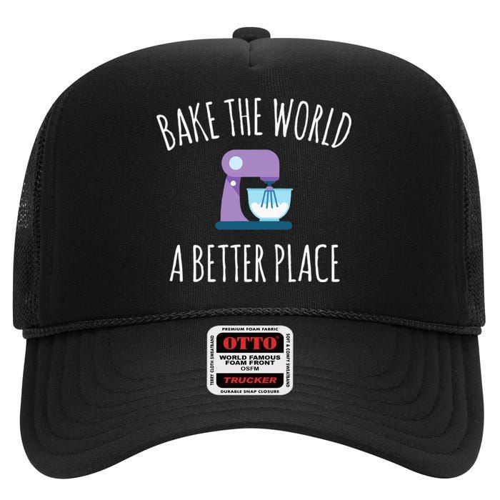 Funny Baking T Bake The World A Better Place Pun Gift High Crown Mesh Back Trucker Hat