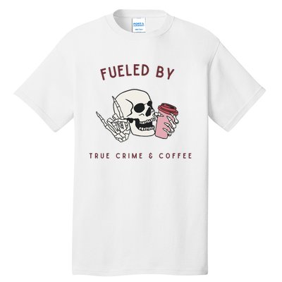 Fueled By True Crime And Coffee Tall T-Shirt