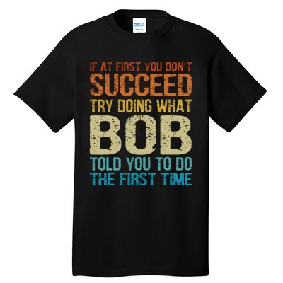 Funny Bob Try Doing What Bob Told You To Do The First Time Tall T-Shirt