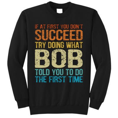 Funny Bob Try Doing What Bob Told You To Do The First Time Tall Sweatshirt