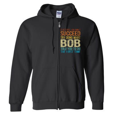 Funny Bob Try Doing What Bob Told You To Do The First Time Full Zip Hoodie