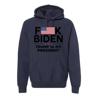 Fuck Biden Trump Is My President Premium Hoodie