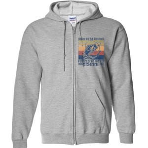 Funny Born To Go Fishing Bass Fish Fisherman Funny Full Zip Hoodie