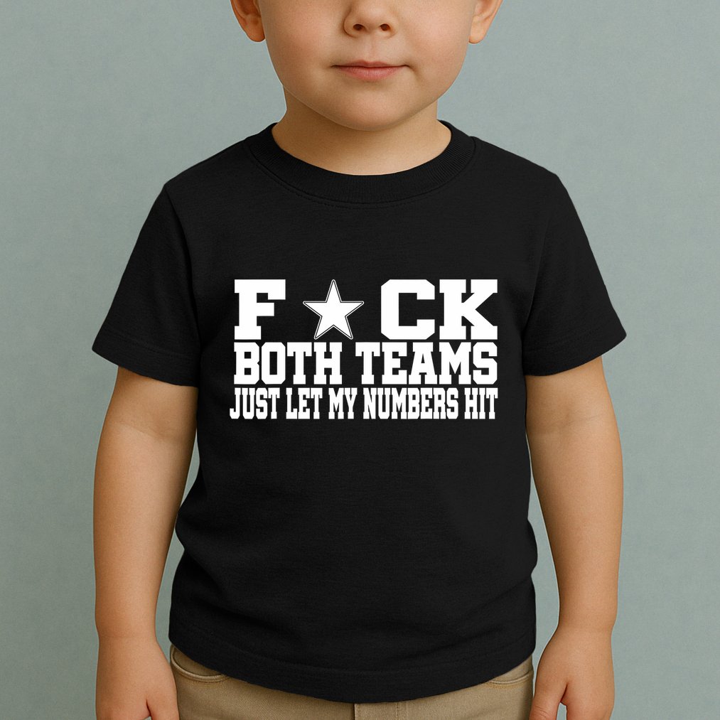 Fuck Both Teams Just Let My Numbers Hit Toddler T-Shirt