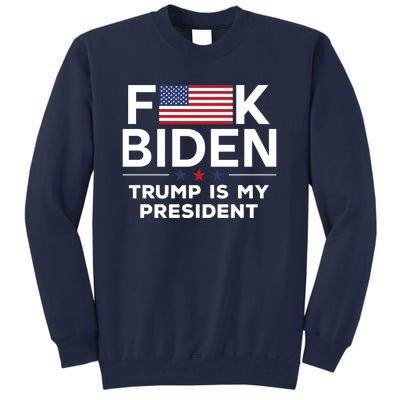 Fuck Biden Trump Is My President Tall Sweatshirt