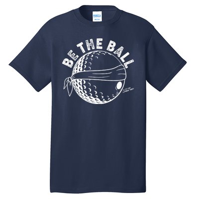 Funny Be The Ball Blindfolded Golf Ball Golfing Fan Sport Fan Tall T-Shirt