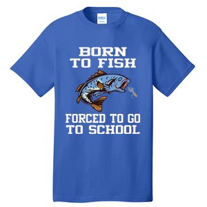 Funny Born To Fish Forced To Go To School Fishing Cool Gift Tall T-Shirt