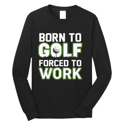 Funny Born To Golf Forced To Work Fun Golf Novelty Long Sleeve Shirt