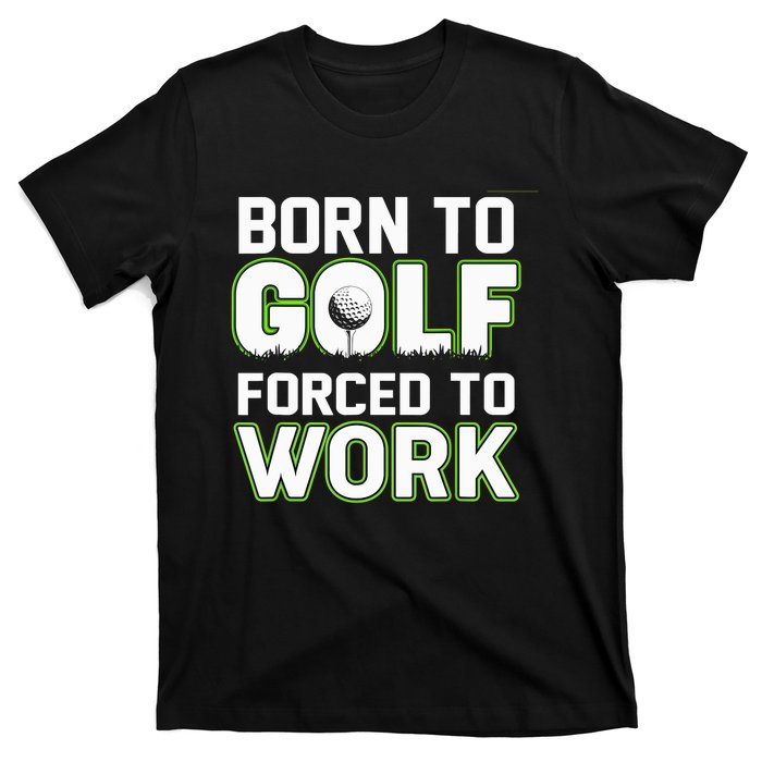 Funny Born To Golf Forced To Work Fun Golf Novelty T-Shirt