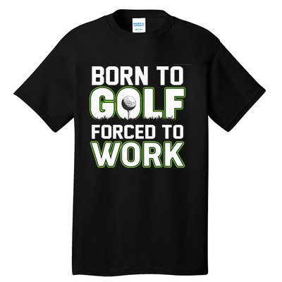 Funny Born To Golf Forced To Work Fun Golf Novelty Tall T-Shirt