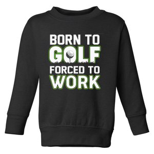 Funny Born To Golf Forced To Work Fun Golf Novelty Toddler Sweatshirt