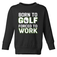 Funny Born To Golf Forced To Work Fun Golf Novelty Toddler Sweatshirt