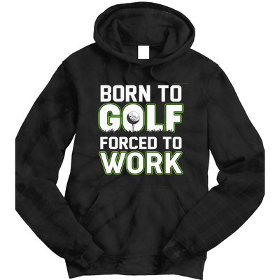 Funny Born To Golf Forced To Work Fun Golf Novelty Tie Dye Hoodie