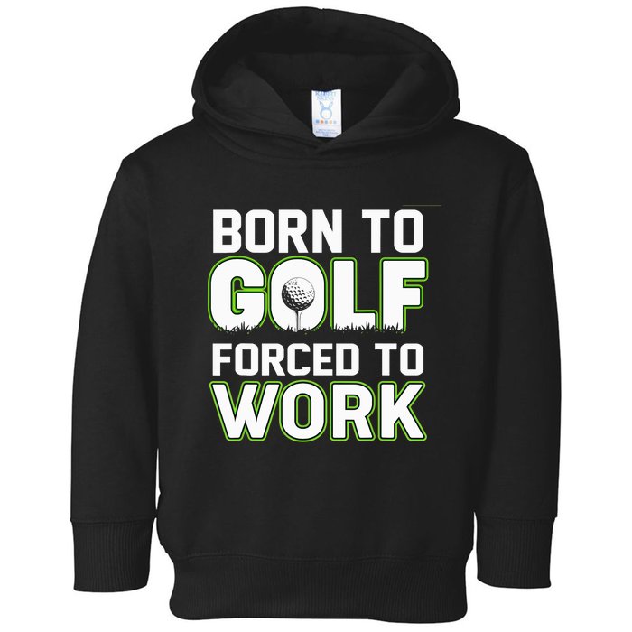 Funny Born To Golf Forced To Work Fun Golf Novelty Toddler Hoodie