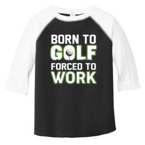 Funny Born To Golf Forced To Work Fun Golf Novelty Toddler Fine Jersey T-Shirt