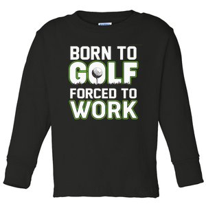 Funny Born To Golf Forced To Work Fun Golf Novelty Toddler Long Sleeve Shirt