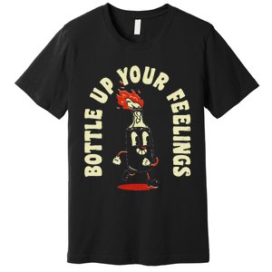 Funny Bottle Up Your Feelings Premium T-Shirt