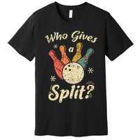 Funny Bowling Who Gives A Split Bowler Bowling Team Gift Premium T-Shirt