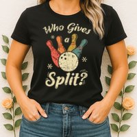Funny Bowling Who Gives A Split Bowler Bowling Team Gift Womens T-Shirt