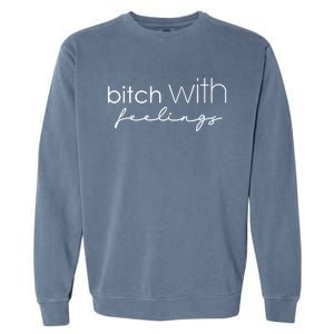 Funny Bitch With Feelings Sassy Funny Gift Garment-Dyed Sweatshirt