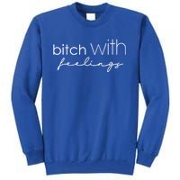 Funny Bitch With Feelings Sassy Funny Gift Tall Sweatshirt