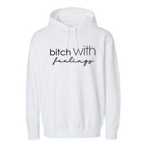 Funny Bitch With Feelings Sassy Funny Gift Garment-Dyed Fleece Hoodie