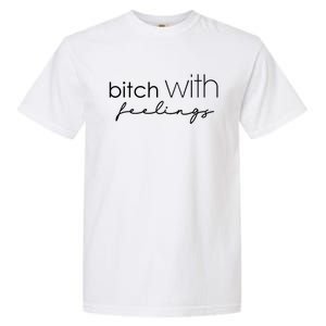 Funny Bitch With Feelings Sassy Funny Gift Garment-Dyed Heavyweight T-Shirt