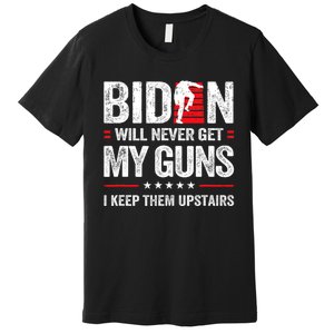 Funny Biden Will Never Get My Guns I Keep Them Upstairs Premium T-Shirt