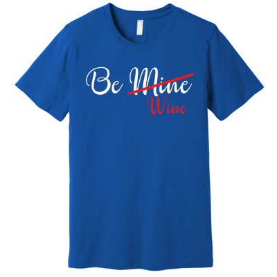 Funny Be Wine Valentines Day Wine Lovers Gift Premium T-Shirt