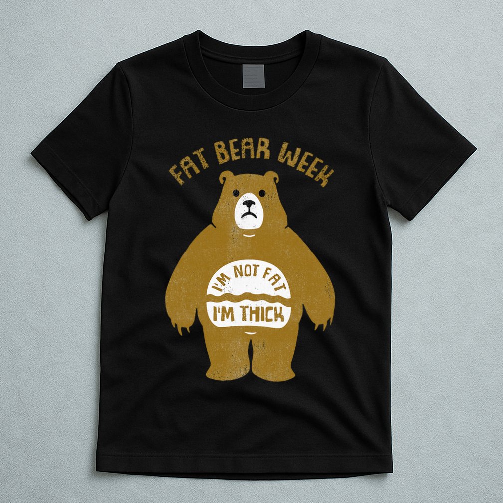 Fat Bear Week IM Not Fat IM Thick T-Shirt