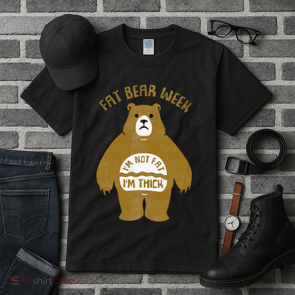 Fat Bear Week IM Not Fat IM Thick Tall T-Shirt