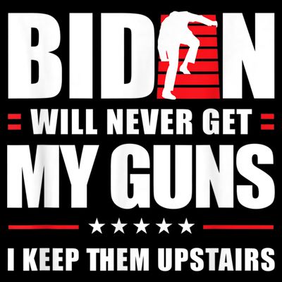 Funny Biden Will Never Get My Guns I Keep Them Upstairs T-Shirt