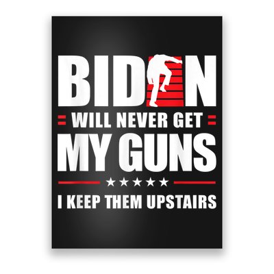 Funny Biden Will Never Get My Guns I Keep Them Upstairs Poster