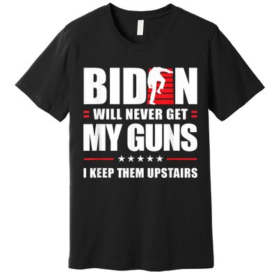 Funny Biden Will Never Get My Guns I Keep Them Upstairs Premium T-Shirt