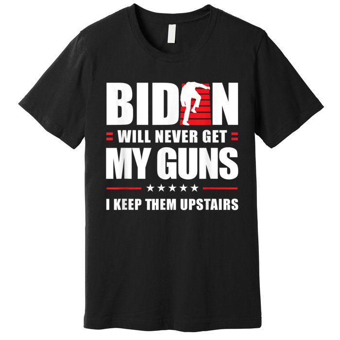 Funny Biden Will Never Get My Guns I Keep Them Upstairs Premium T-Shirt