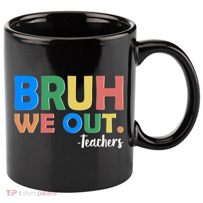 Funny BRUH We Out Teachers Schools Out 11oz C Handle Ceramic Mug