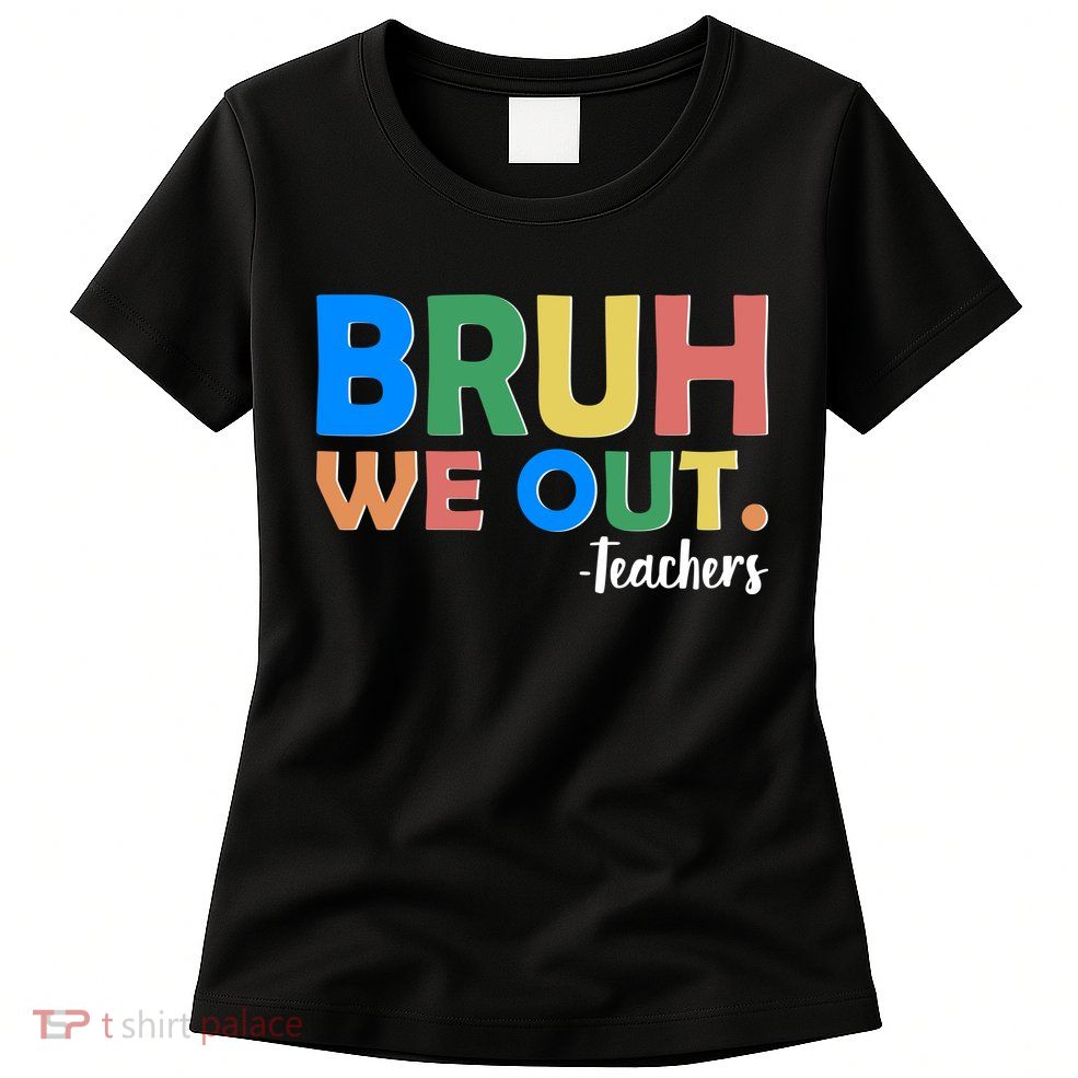 Funny BRUH We Out Teachers Schools Out Womens T-Shirt