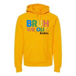 Funny BRUH We Out Teachers Schools Out Premium Hoodie