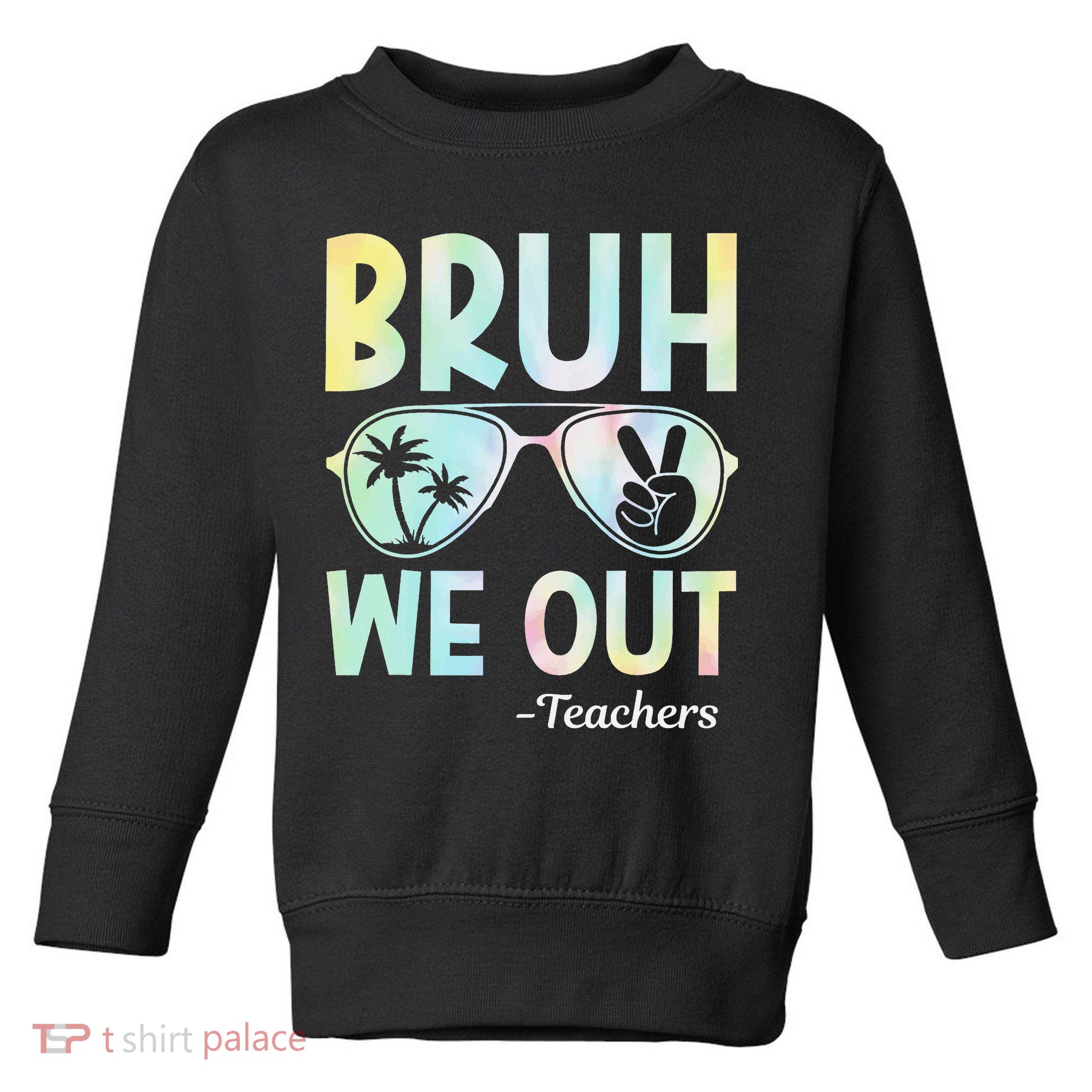 Funny Bruh We Out Teachers End Of School Year Teacher Toddler Sweatshirt