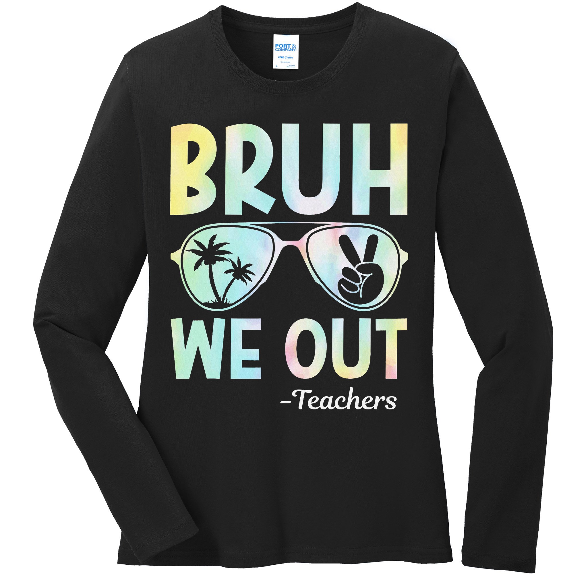 Funny Bruh We Out Teachers End Of School Year Teacher Ladies Long Sleeve Shirt