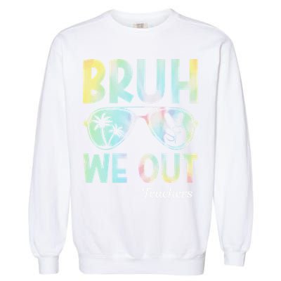 Funny Bruh We Out Teachers End Of School Year Teacher Garment-Dyed Sweatshirt