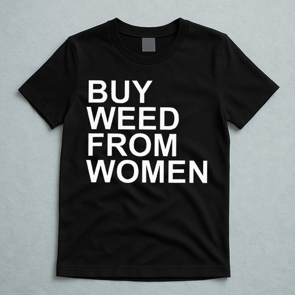 Funny Buy Weed From Women Apparel T-Shirt